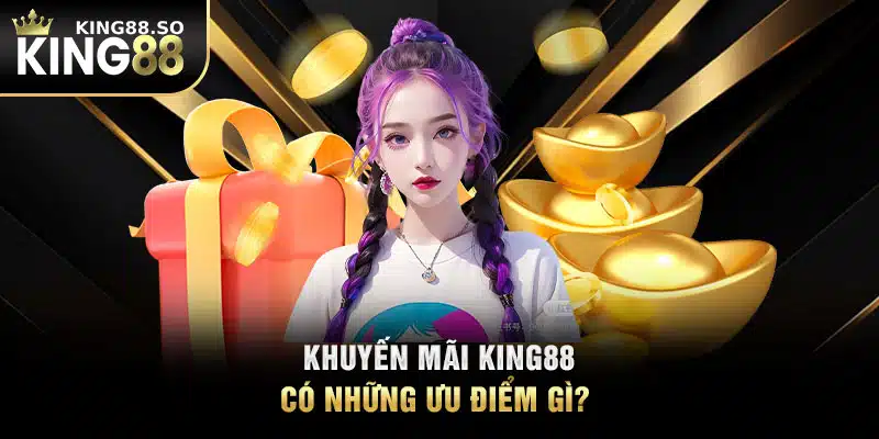 Khuyến mãi KING88 có những ưu điểm gì?