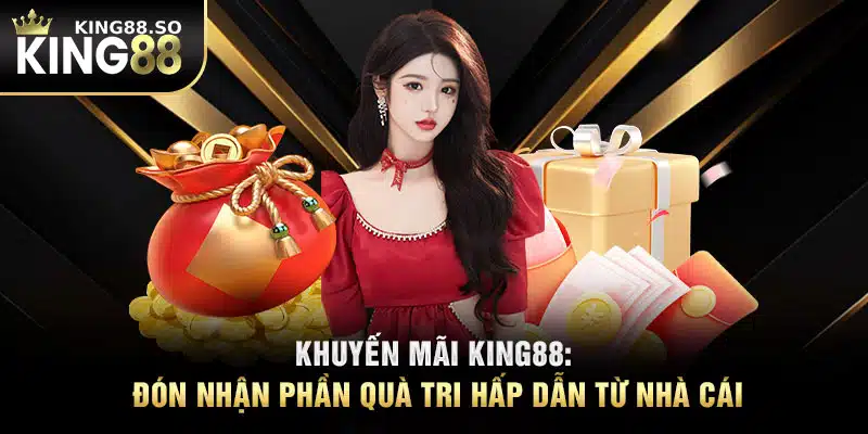 Khuyến Mãi KING88: Đón Nhận Phần Quà Tri Ân Hấp Dẫn Từ Nhà Cái