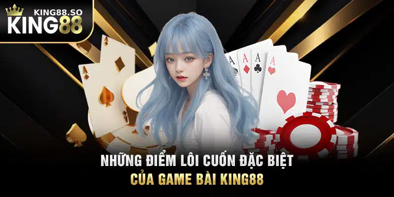 Những điểm lôi cuốn đặc biệt của game bài KING88