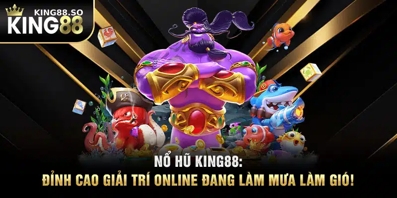 Nổ Hũ KING88: Đỉnh Cao Giải Trí Online Đang Làm Mưa Làm Gió!