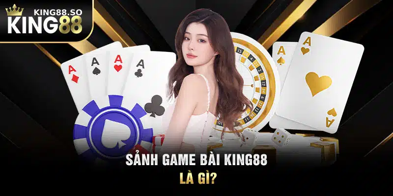 Sảnh game bài KING88 là gì?