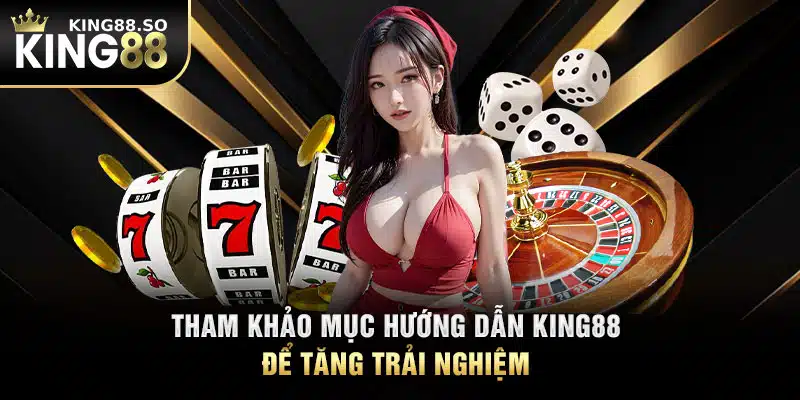 Tham khảo mục hướng dẫn KING88 để tăng trải nghiệm