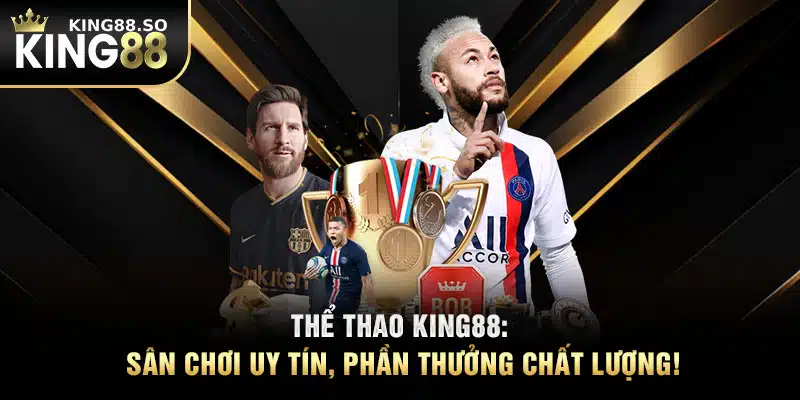 Thể Thao KING88: Sân Chơi Uy Tín, Phần Thưởng Chất Lượng!