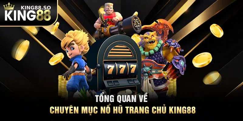 Tổng quan về chuyên mục nổ hũ trang chủ KING88