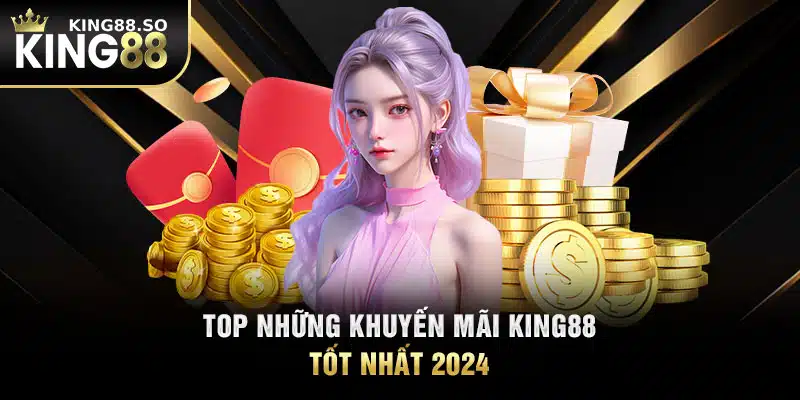 Top những khuyến mãi KING88 tốt nhất 2024