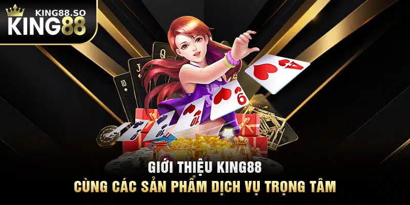 Giới thiệu KING88 cùng các sản phẩm dịch vụ trọng tâm