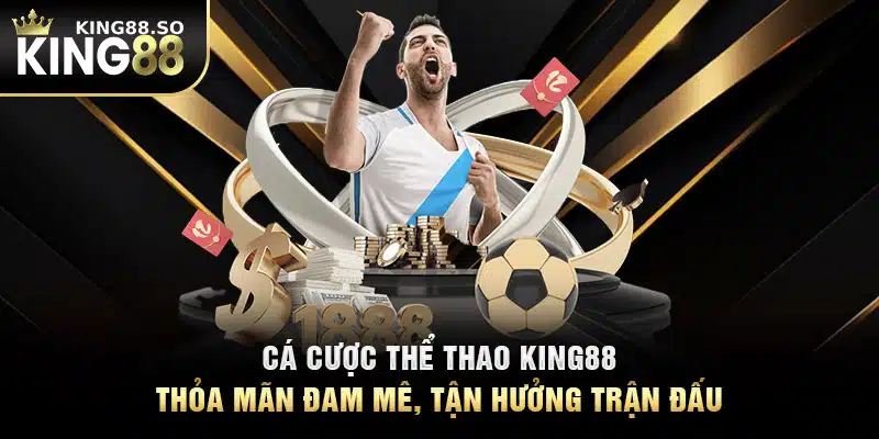 Cá Cược Thể Thao KING88 - Thỏa Mãn Đam Mê, Tận Hưởng Trận Đấu