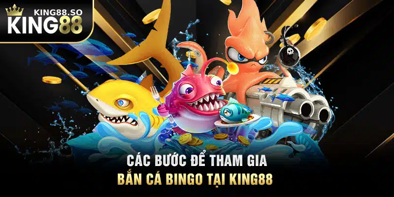 Các bước để tham gia bắn cá Bingo tại KING88