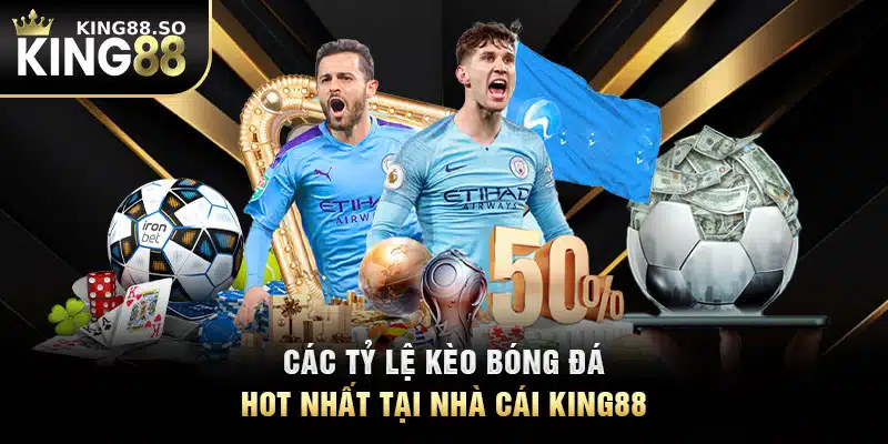 Các tỷ lệ kèo bóng đá hot nhất tại nhà cái KING88