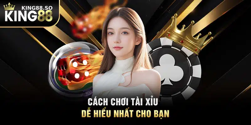 Cách chơi tài xỉu dễ hiểu nhất cho bạn