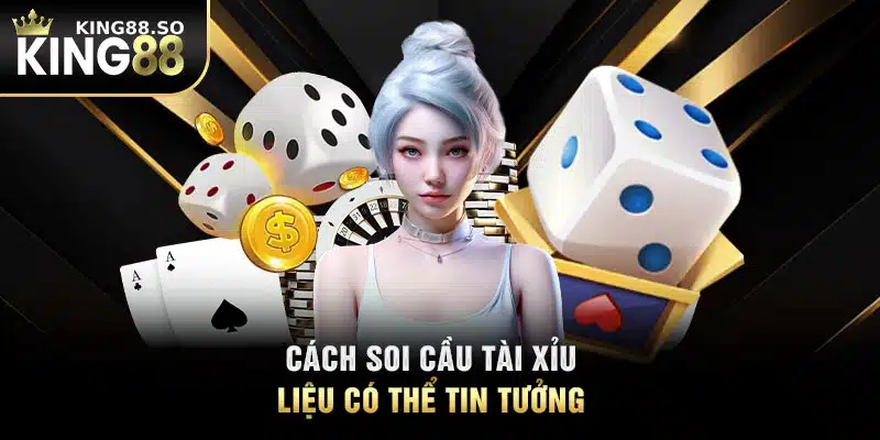 Cách soi cầu tài xỉu liệu có thể tin tưởng 