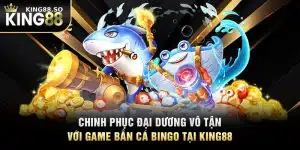 Chinh Phục Đại Dương Vô Tận Với Game Bắn Cá Bingo Tại KING88