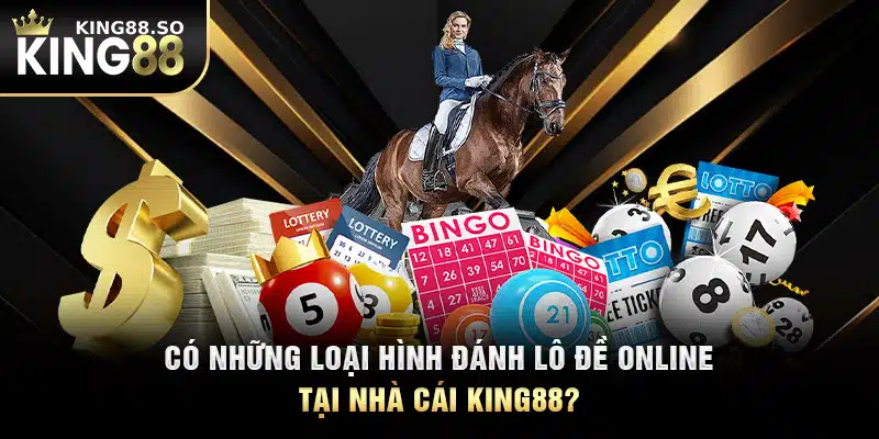 Có những loại hình đánh lô đề online tại nhà cái KING88?