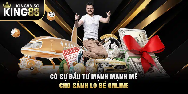 Có sự đầu tư mạnh mạnh mẽ cho sảnh lô đề online