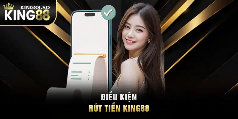 Điều kiện rút tiền KING88