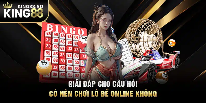 Giải đáp cho câu hỏi có nên chơi lô đề online không