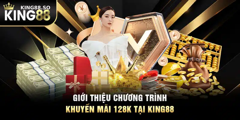 Giới thiệu chương trình khuyến mãi 128k tại KING88