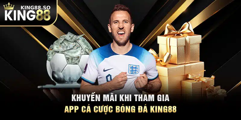 Khuyến mãi khi tham gia app cá cược bóng đá KING88