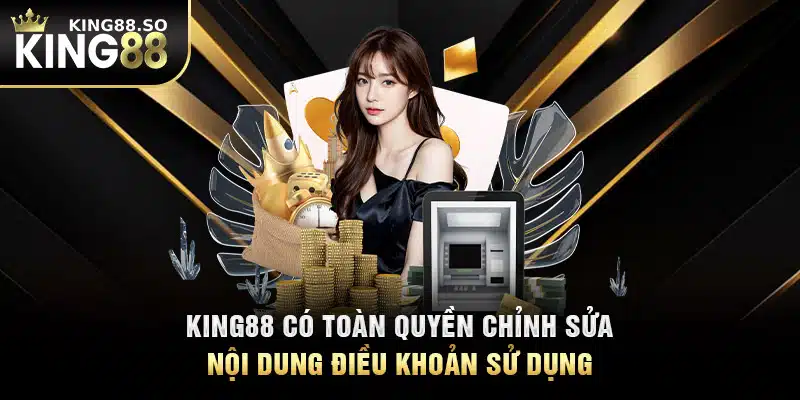 KING88 có toàn quyền chỉnh sửa nội dung điều khoản sử dụng