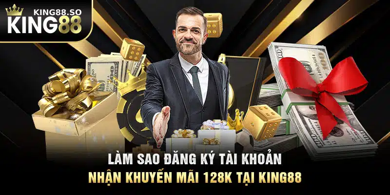 Làm sao đăng ký tài khoản nhận khuyến mãi 128k tại KING88