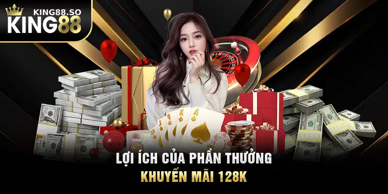 Lợi ích của phần thưởng khuyến mãi 128k 