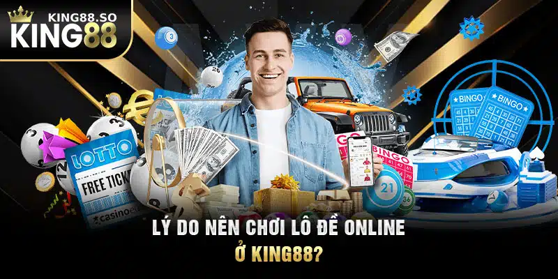 Lý do nên chơi lô đề online ở KING88?