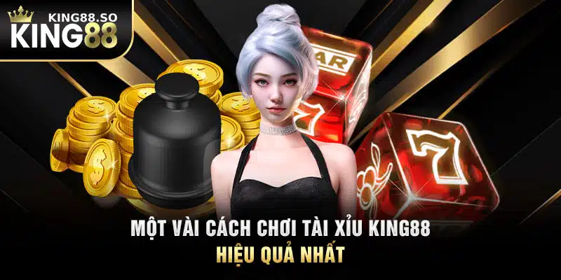 Một vài cách chơi tài xỉu KING88 hiệu quả nhất