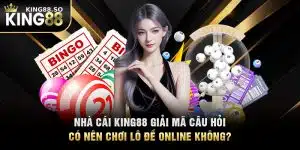 Nhà Cái KING88 Giải Mã Câu Hỏi Có Nên Chơi Lô Đề Online Không?