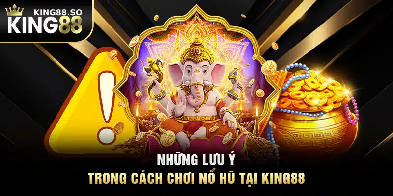 Những lưu ý trong cách chơi nổ hũ tại KING88