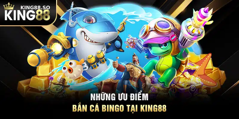 Những ưu điểm bắn cá Bingo tại King88