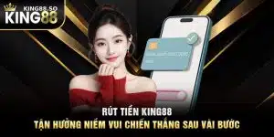 Rút Tiền KING88 – Tận Hưởng Niềm Vui Chiến Thắng Sau Vài Bước