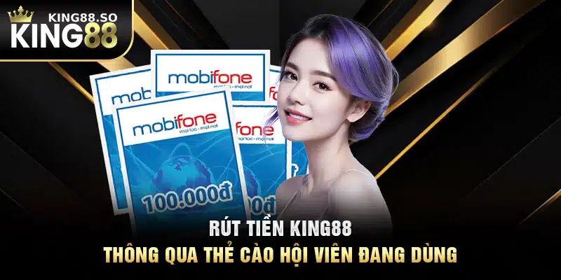 Rút tiền KING88 thông qua thẻ cào hội viên đang dùng