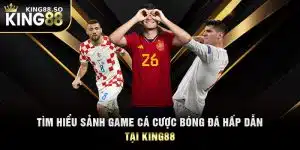 Tìm Hiểu Sảnh Game Cá Cược Bóng Đá Hấp Dẫn Tại KING88