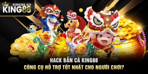 Hack Bắn Cá KING88 - Công Cụ Hỗ Trợ Tốt Nhất Cho Người Chơi?