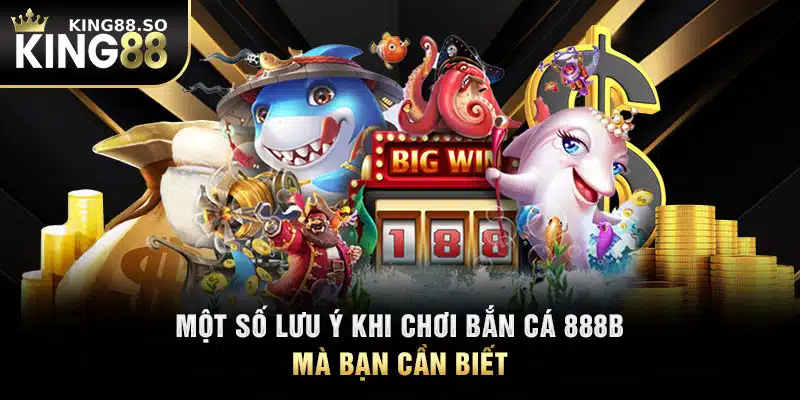 Một số lưu ý khi chơi bắn cá 888B mà bạn cần biết