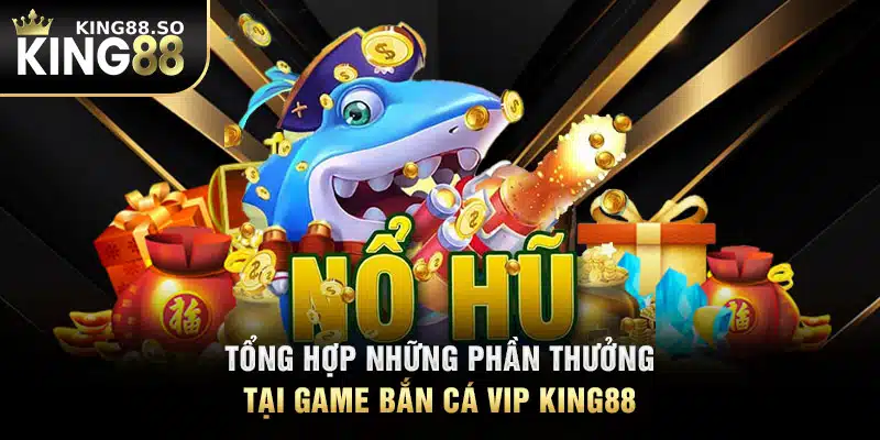 Tổng hợp những phần thưởng tại game bắn cá VIP KING88